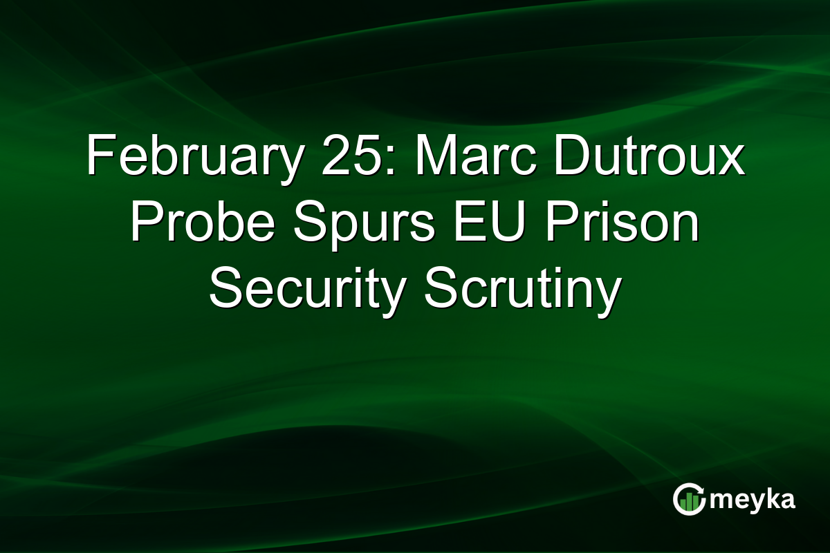 February 25: Marc Dutroux Probe Spurs EU Prison Security Scrutiny