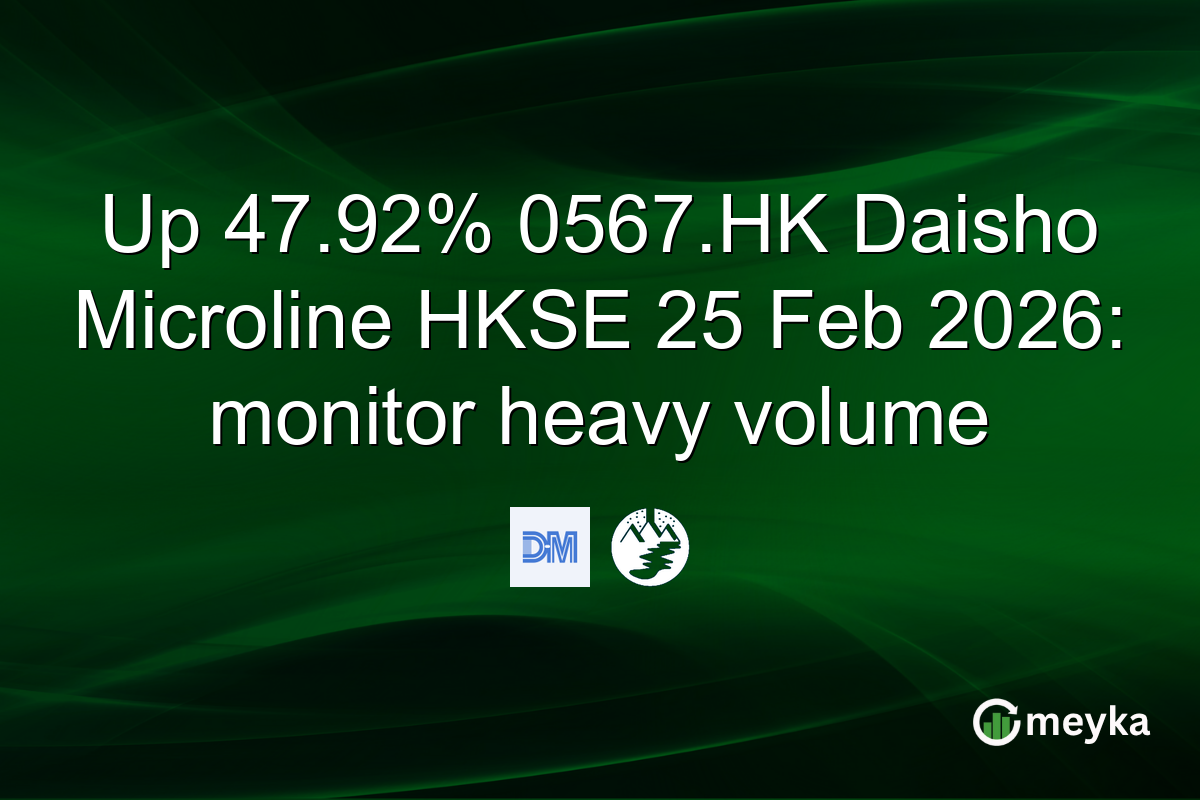 Up 47.92% 0567.HK Daisho Microline HKSE 25 Feb 2026: monitor heavy volume