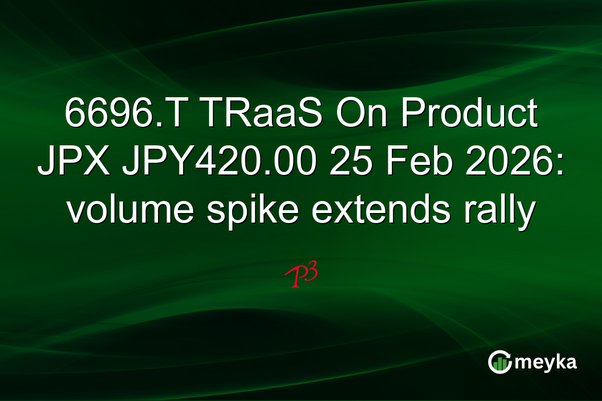 6696.T TRaaS On Product JPX JPY420.00 25 Feb 2026: volume spike extends rally