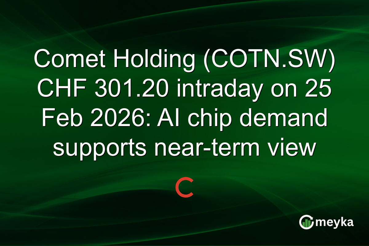 Comet Holding (COTN.SW) CHF 301.20 intraday on 25 Feb 2026: AI chip demand supports near-term view