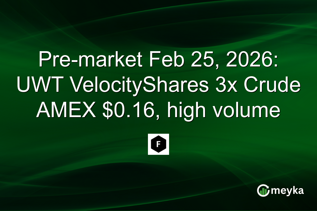 Pre-market Feb 25, 2026: UWT VelocityShares 3x Crude AMEX $0.16, high volume