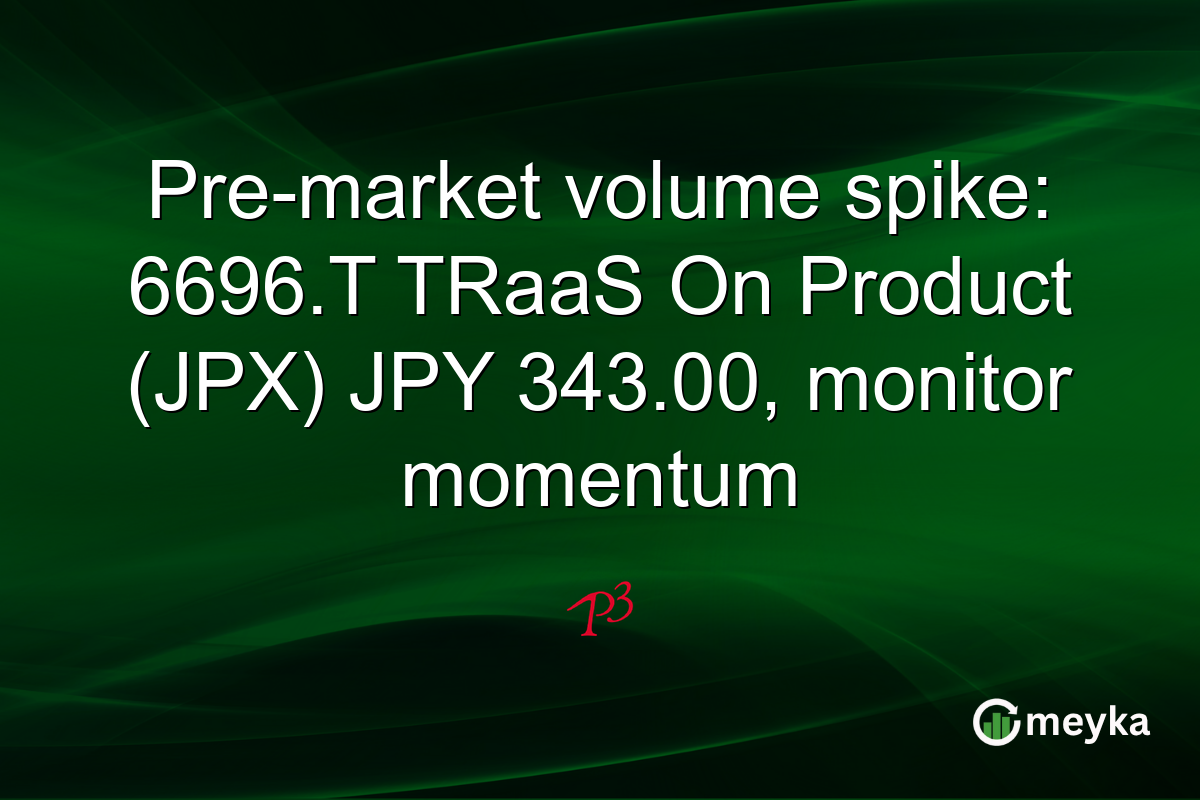Pre-market volume spike: 6696.T TRaaS On Product (JPX) JPY 343.00, monitor momentum