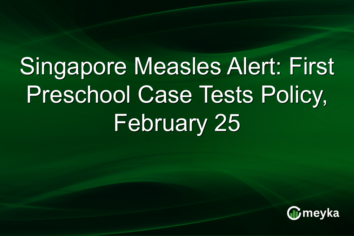 Singapore Measles Alert: First Preschool Case Tests Policy, February 25