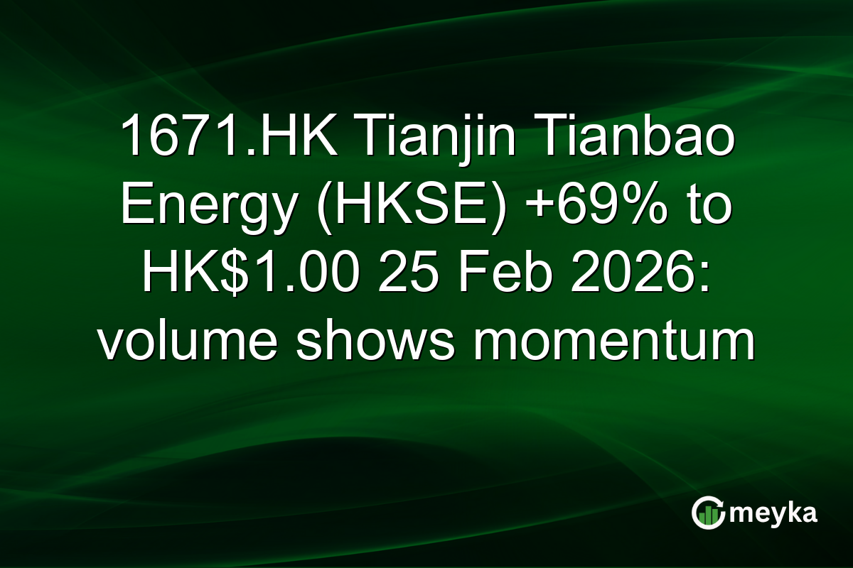 1671.HK Tianjin Tianbao Energy (HKSE) +69% to HK$1.00 25 Feb 2026: volume shows momentum