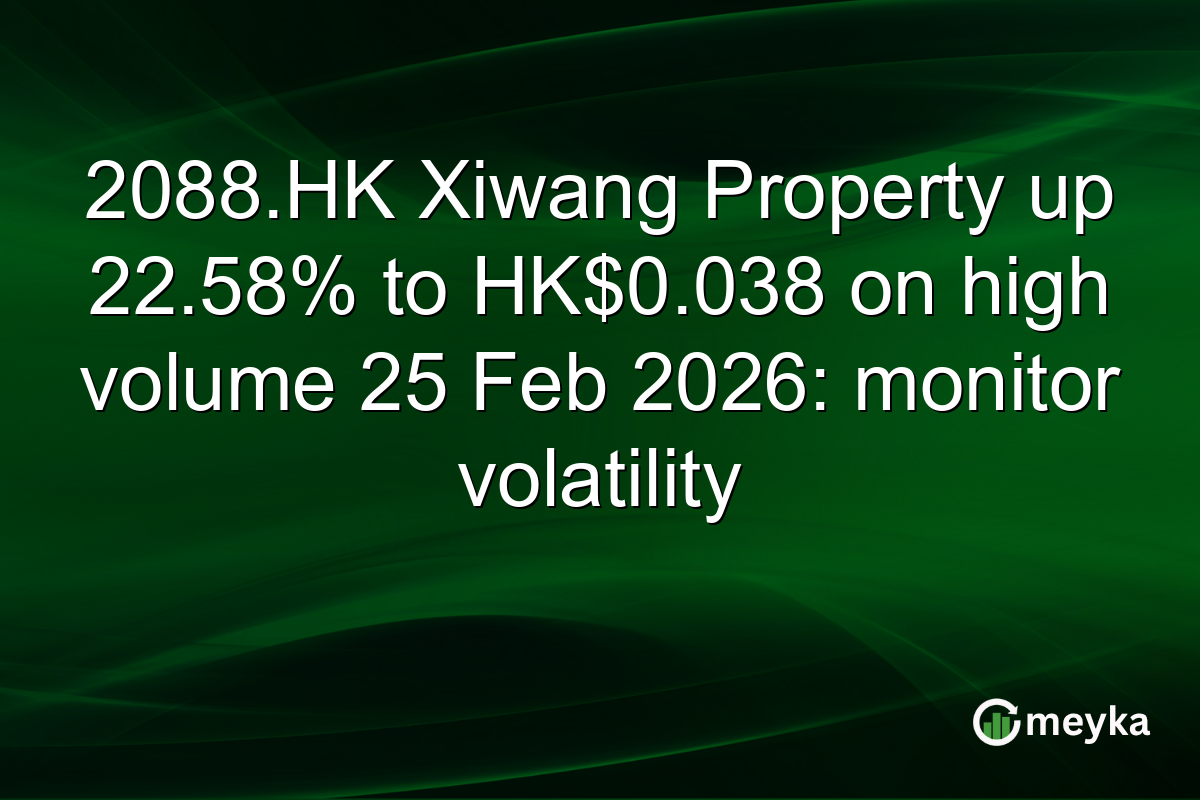 2088.HK Xiwang Property up 22.58% to HK$0.038 on high volume 25 Feb 2026: monitor volatility