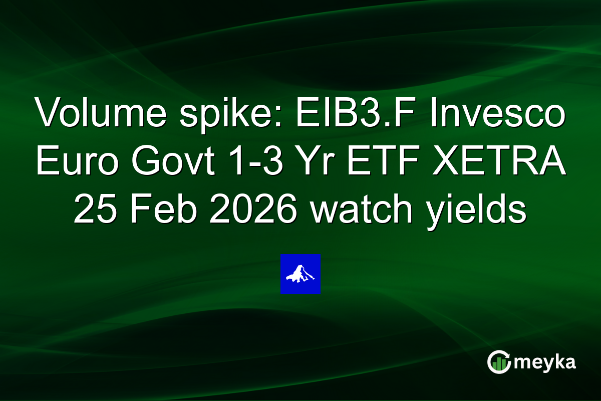 Volume spike: EIB3.F Invesco Euro Govt 1-3 Yr ETF XETRA 25 Feb 2026 watch yields