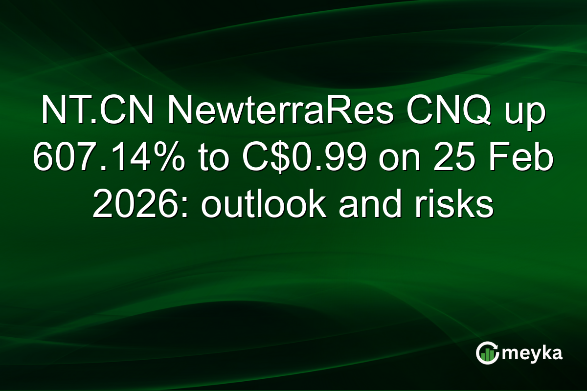 NT.CN NewterraRes CNQ up 607.14% to C$0.99 on 25 Feb 2026: outlook and risks
