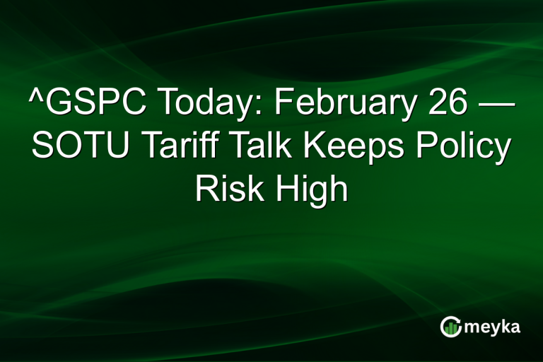 ^GSPC Today: February 26 — SOTU Tariff Talk Keeps Policy Risk High