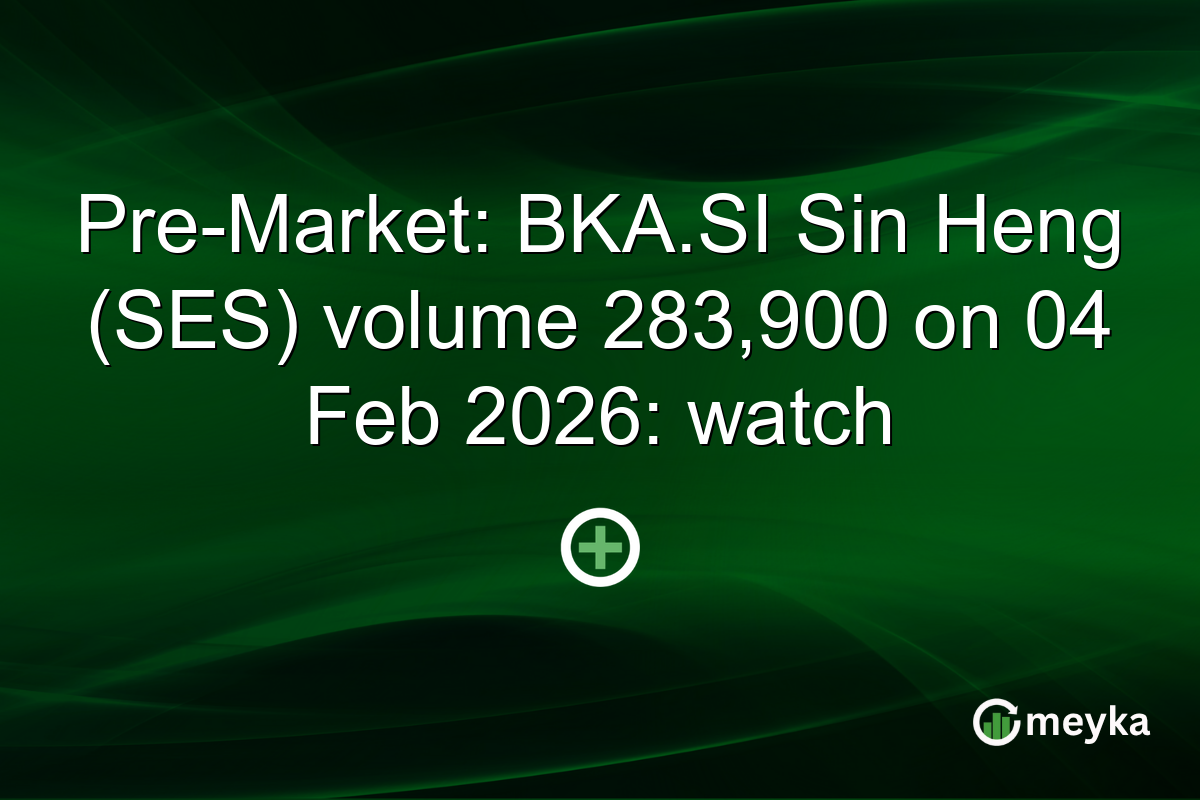 Pre-Market: BKA.SI Sin Heng (SES) volume 283,900 on 04 Feb 2026: watch