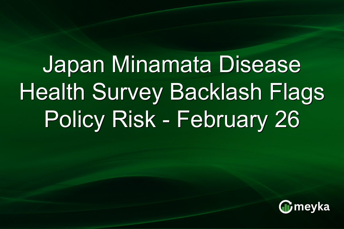 Japan Minamata Disease Health Survey Backlash Flags Policy Risk – February 26