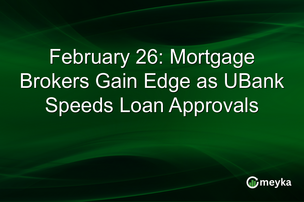 February 26: Mortgage Brokers Gain Edge as UBank Speeds Loan Approvals