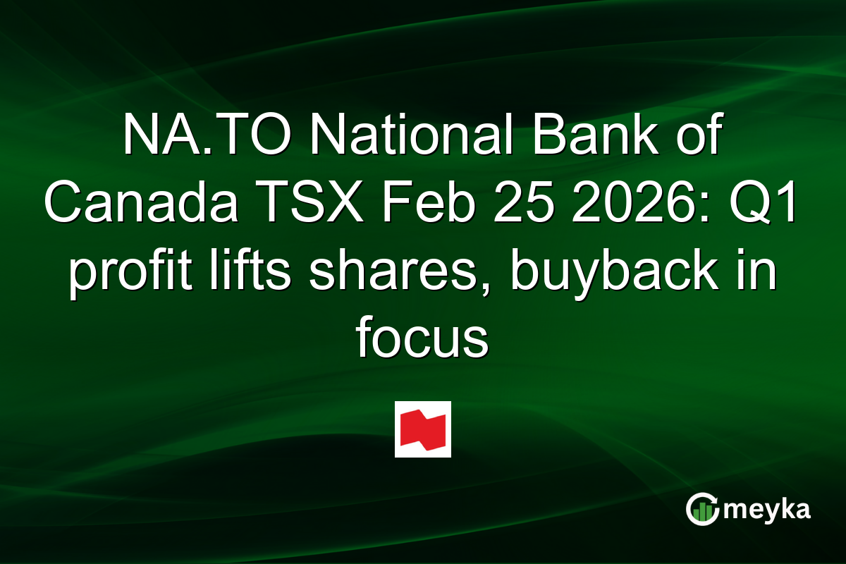 NA.TO National Bank of Canada TSX Feb 25 2026: Q1 profit lifts shares, buyback in focus