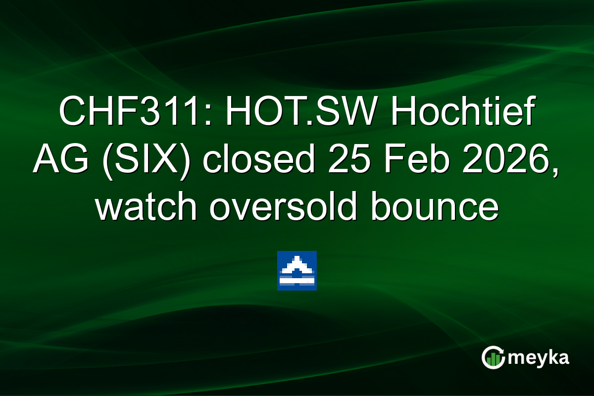CHF311: HOT.SW Hochtief AG (SIX) closed 25 Feb 2026, watch oversold bounce