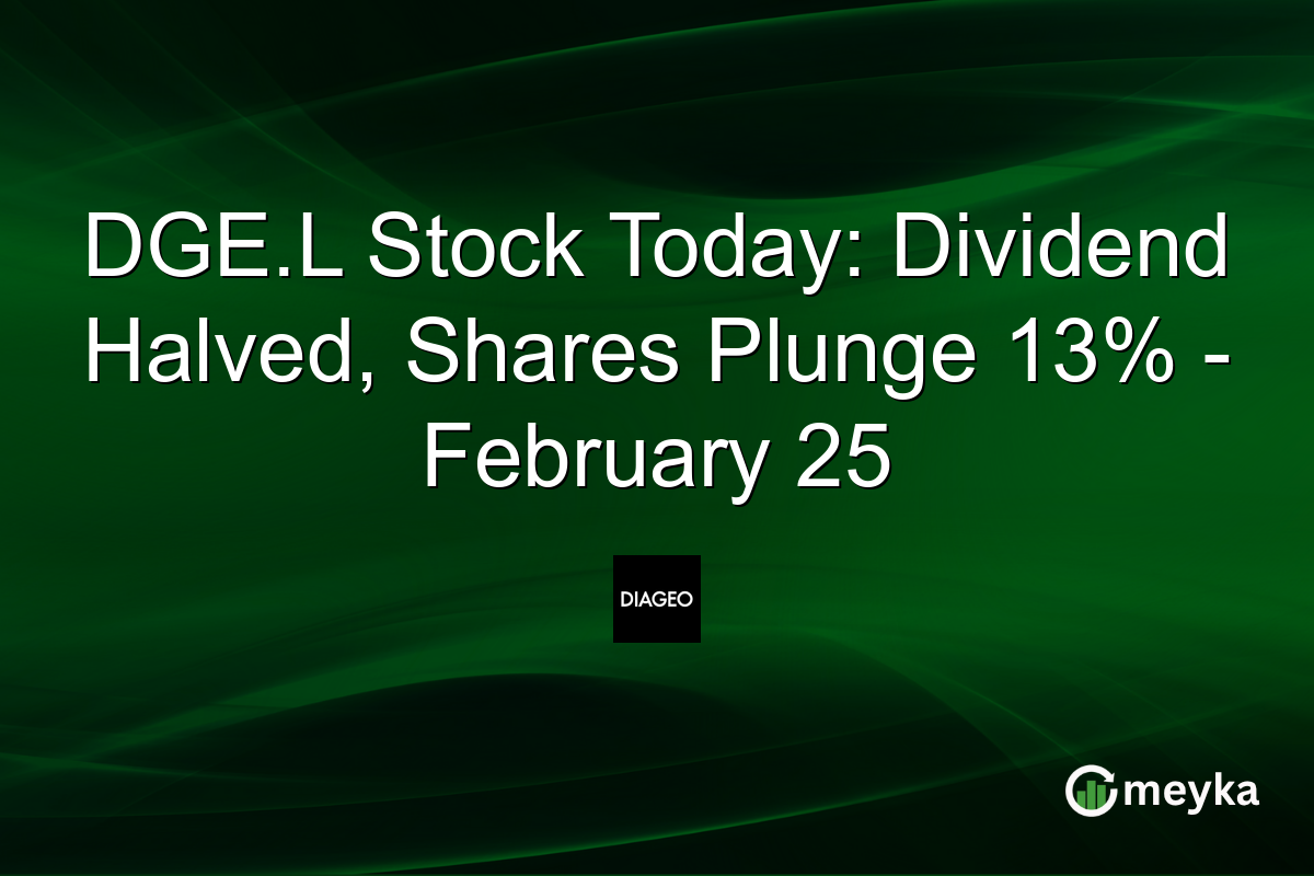 DGE.L Stock Today: Dividend Halved, Shares Plunge 13% – February 25