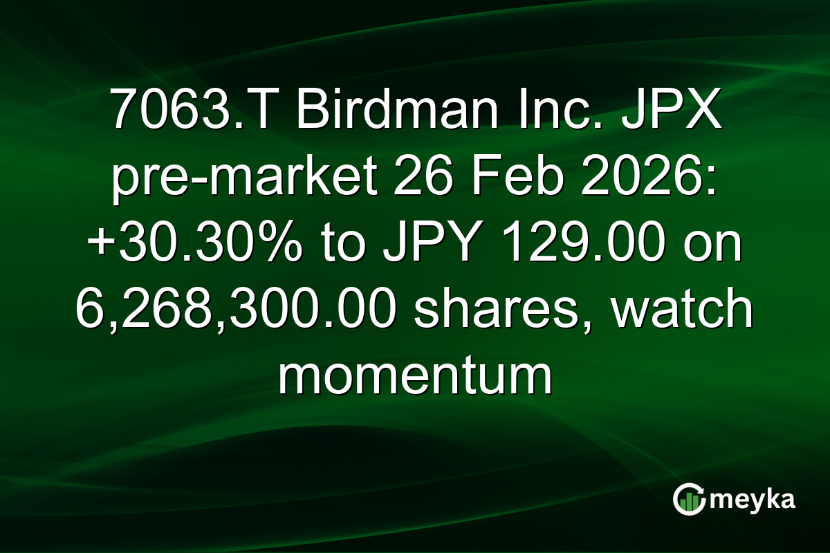 7063.T Birdman Inc. JPX pre-market 26 Feb 2026: +30.30% to JPY 129.00 on 6,268,300.00 shares, watch momentum