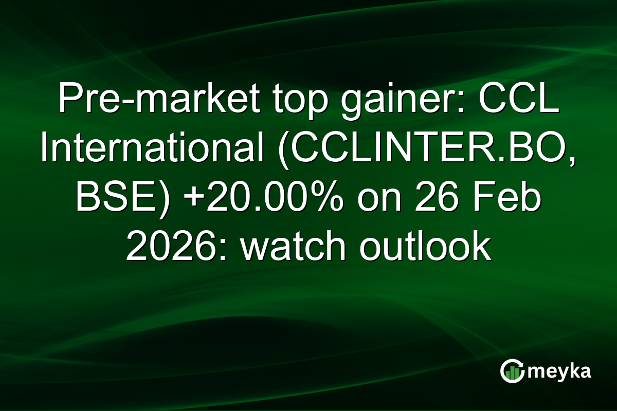 Pre-market top gainer: CCL International (CCLINTER.BO, BSE) +20.00% on 26 Feb 2026: watch outlook