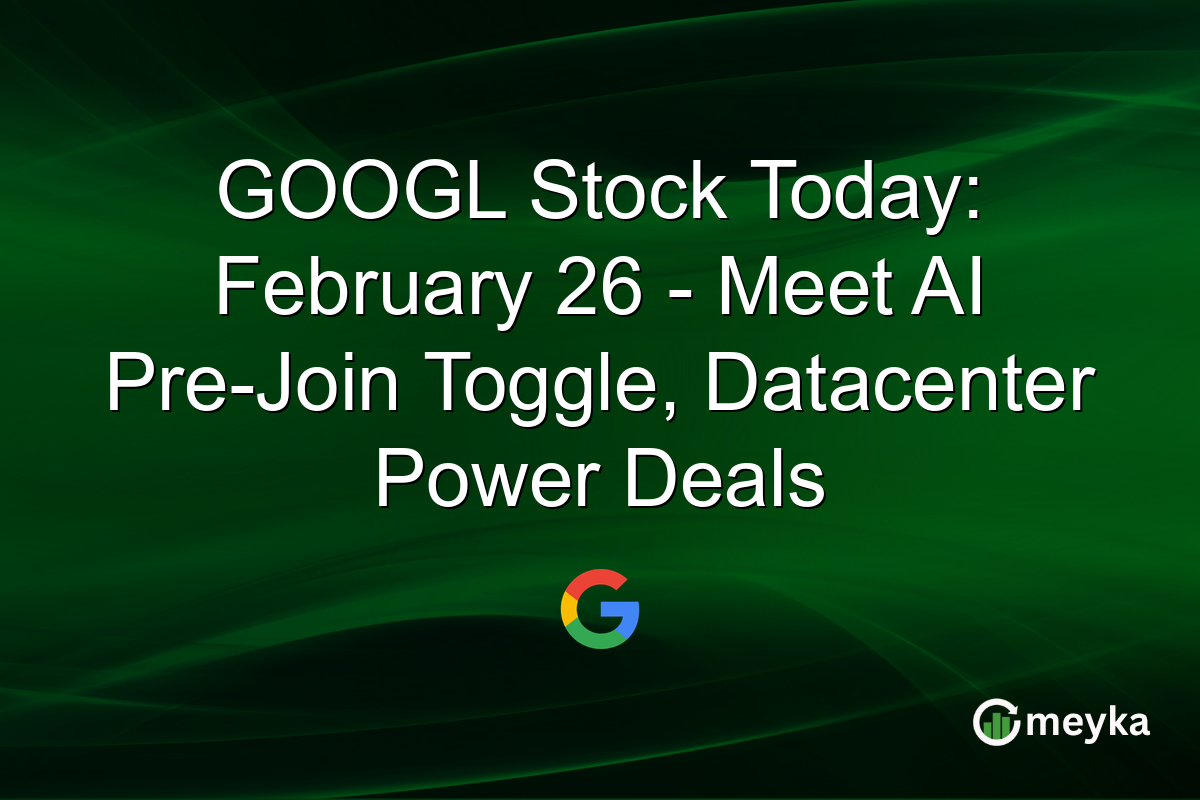 GOOGL Stock Today: February 26 – Meet AI Pre-Join Toggle, Datacenter Power Deals