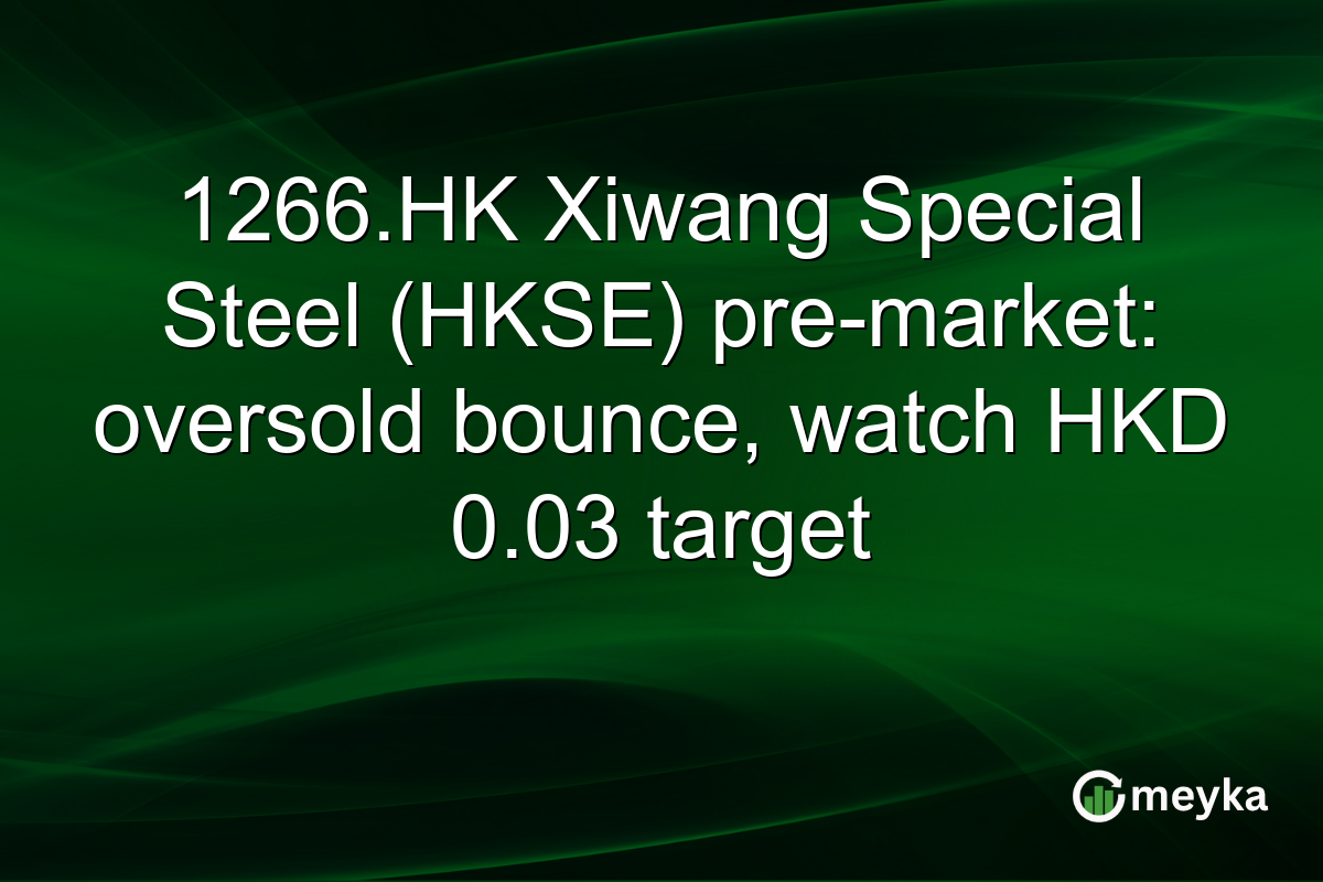 1266.HK Xiwang Special Steel (HKSE) pre-market: oversold bounce, watch HKD 0.03 target