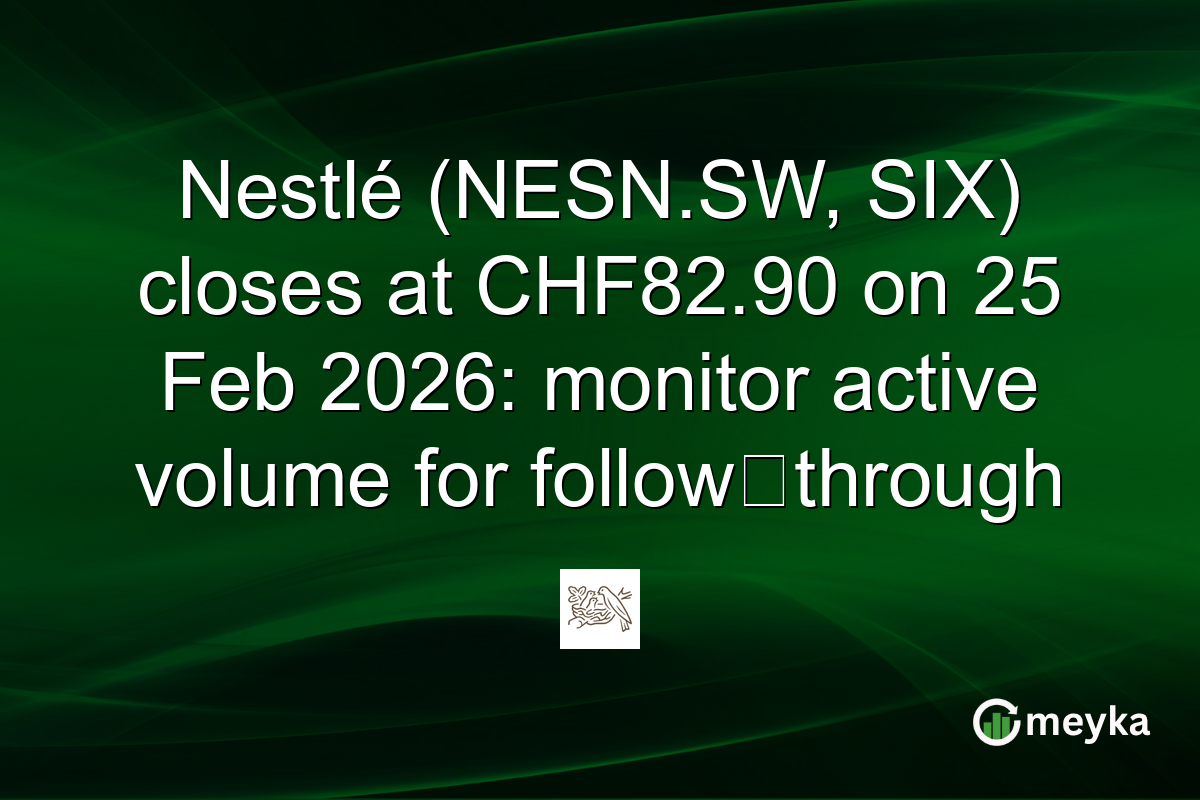 Nestlé (NESN.SW, SIX) closes at CHF82.90 on 25 Feb 2026: monitor active volume for follow‑through