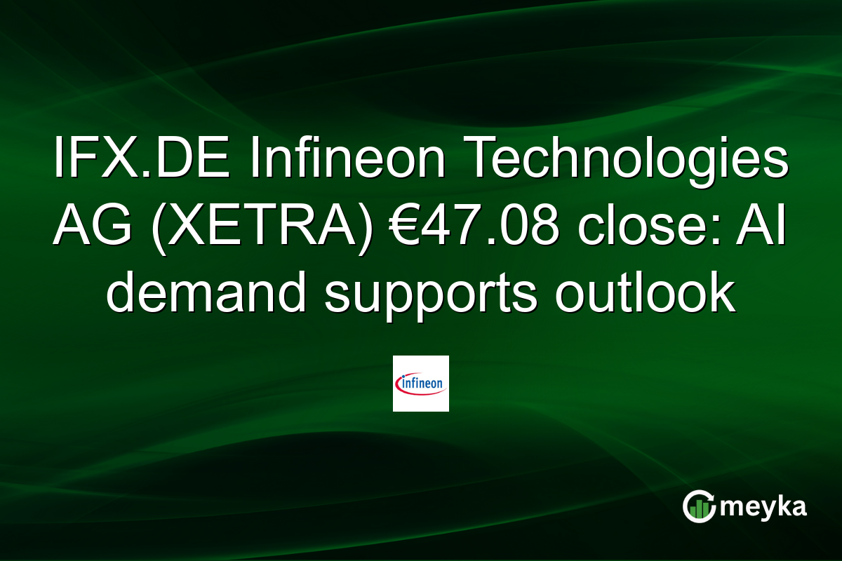 IFX.DE Infineon Technologies AG (XETRA) €47.08 close: AI demand supports outlook