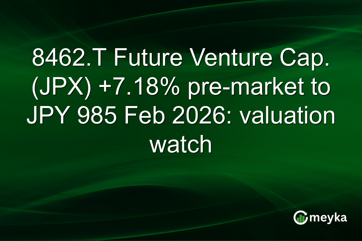 8462.T Future Venture Cap. (JPX) +7.18% pre-market to JPY 985 Feb 2026: valuation watch