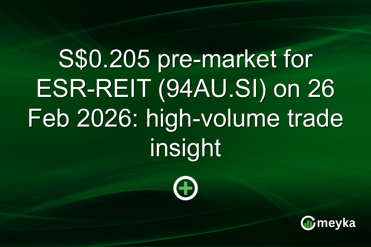S$0.205 pre-market for ESR-REIT (94AU.SI) on 26 Feb 2026: high-volume trade insight