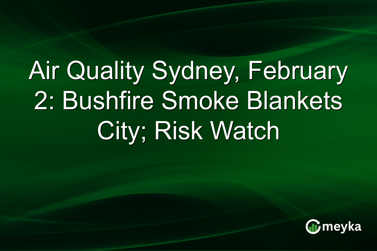Air Quality Sydney, February 2: Bushfire Smoke Blankets City; Risk Watch