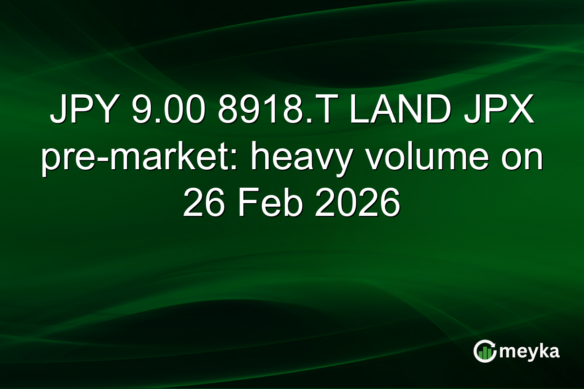 JPY 9.00 8918.T LAND JPX pre-market: heavy volume on 26 Feb 2026