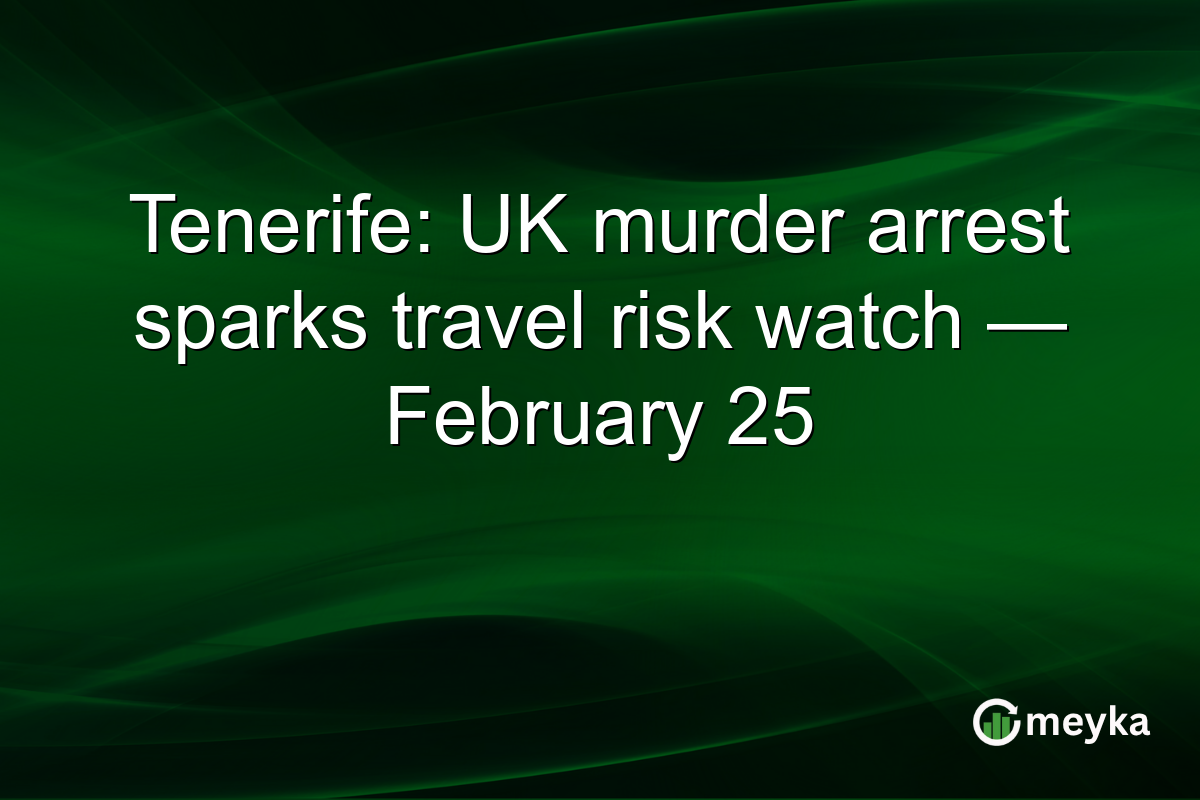 Tenerife: UK murder arrest sparks travel risk watch — February 25