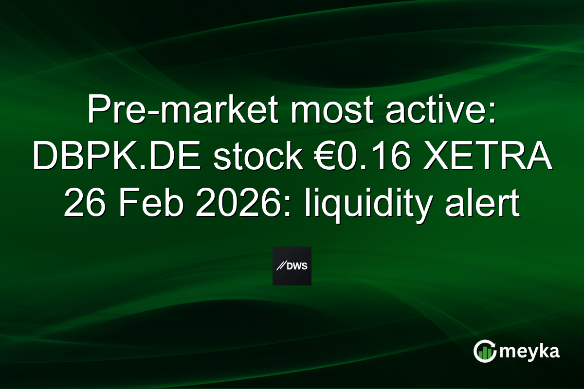 Pre-market most active: DBPK.DE stock €0.16 XETRA 26 Feb 2026: liquidity alert