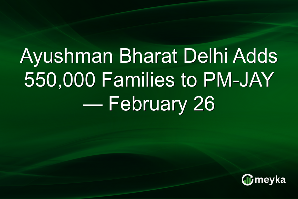 Ayushman Bharat Delhi Adds 550,000 Families to PM-JAY — February 26