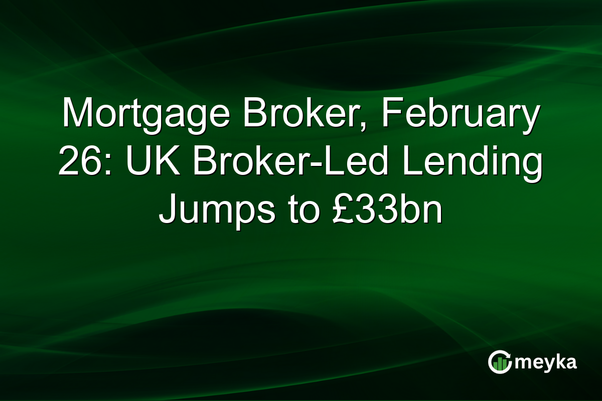Mortgage Broker, February 26: UK Broker-Led Lending Jumps to £33bn