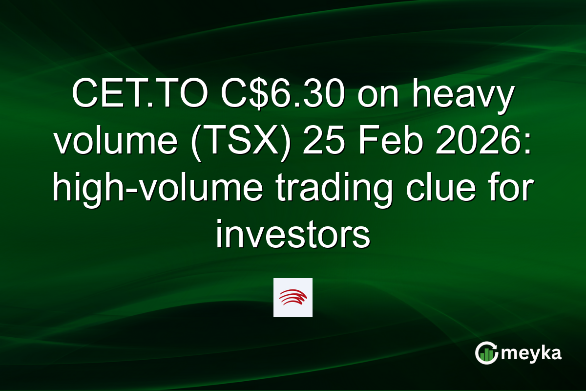CET.TO C$6.30 on heavy volume (TSX) 25 Feb 2026: high-volume trading clue for investors