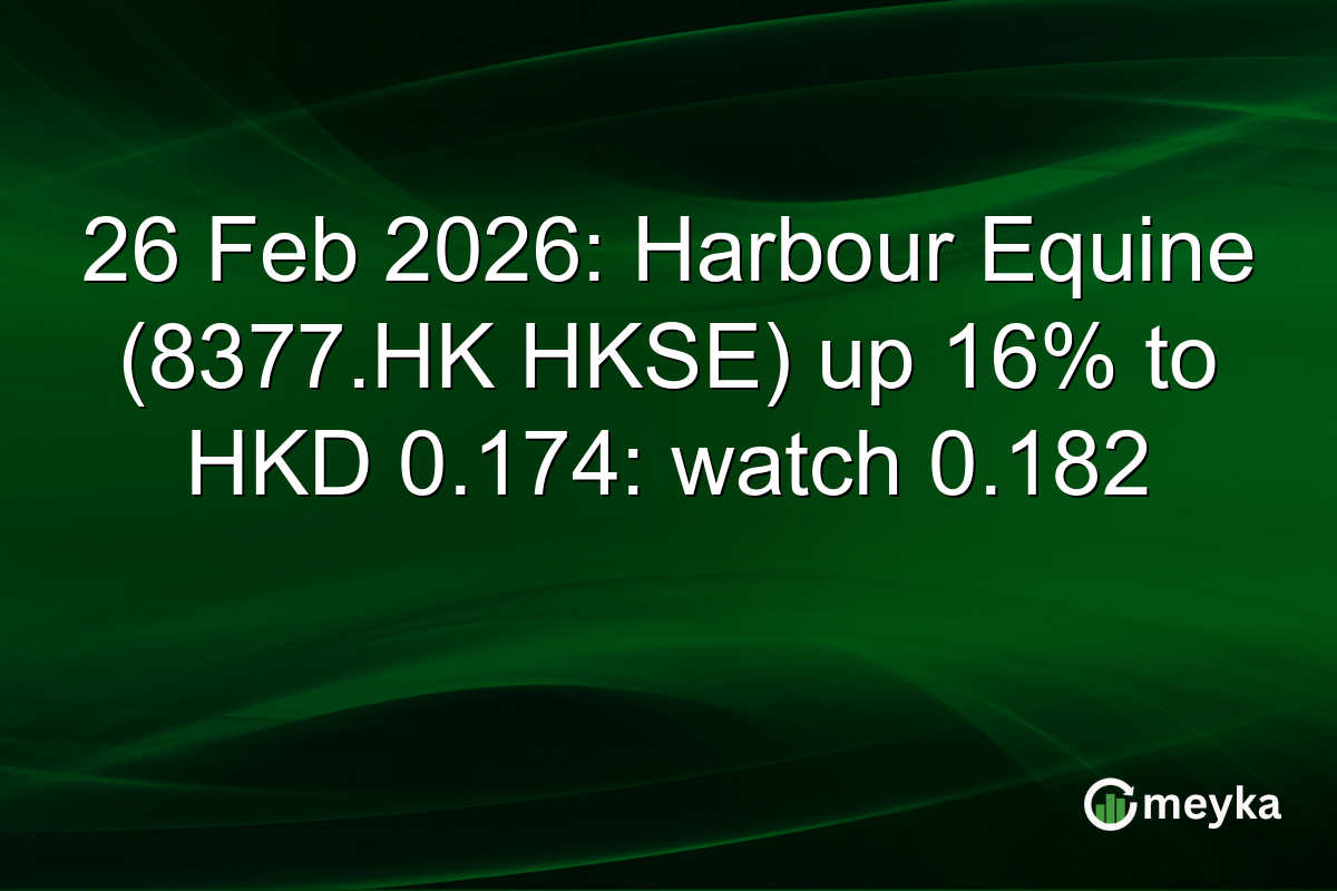 26 Feb 2026: Harbour Equine (8377.HK HKSE) up 16% to HKD 0.174: watch 0.182