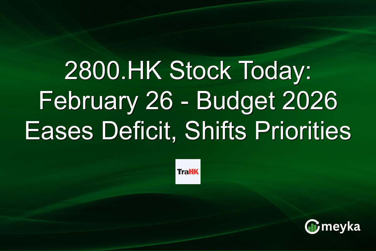 2800.HK Stock Today: February 26 – Budget 2026 Eases Deficit, Shifts Priorities