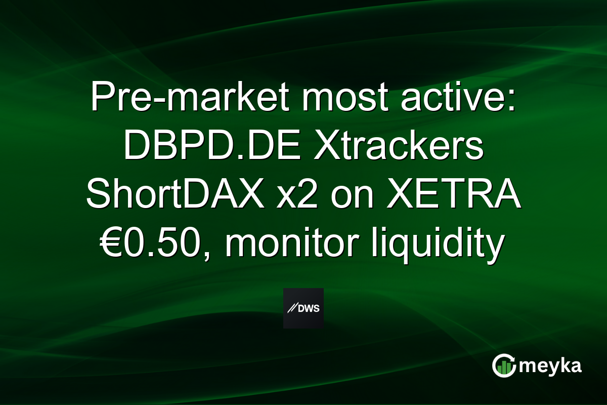 Pre-market most active: DBPD.DE Xtrackers ShortDAX x2 on XETRA €0.50, monitor liquidity