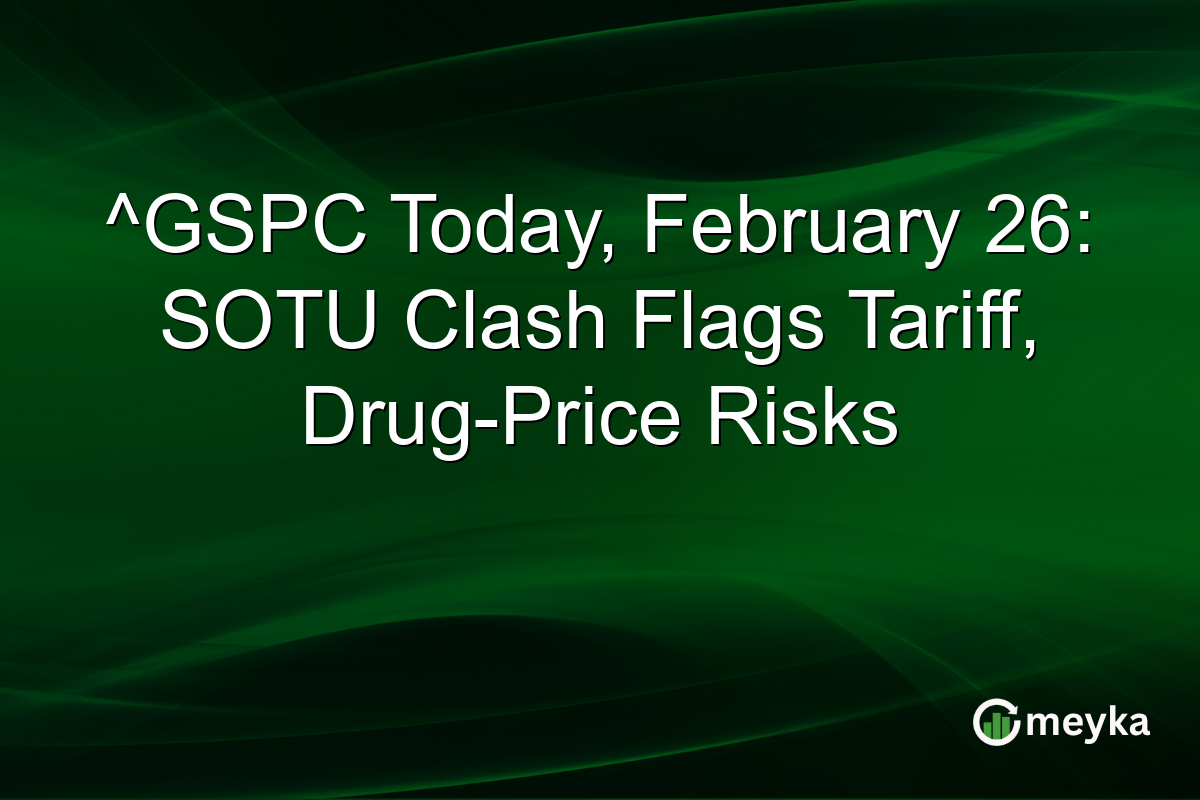 ^GSPC Today, February 26: SOTU Clash Flags Tariff, Drug-Price Risks