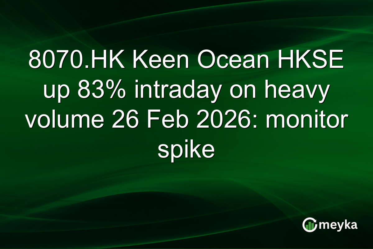 8070.HK Keen Ocean HKSE up 83% intraday on heavy volume 26 Feb 2026: monitor spike