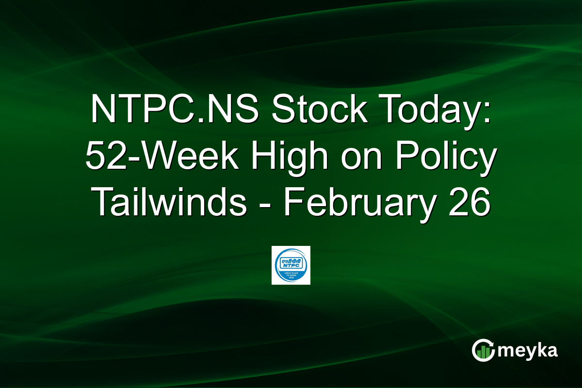 NTPC.NS Stock Today: 52-Week High on Policy Tailwinds – February 26