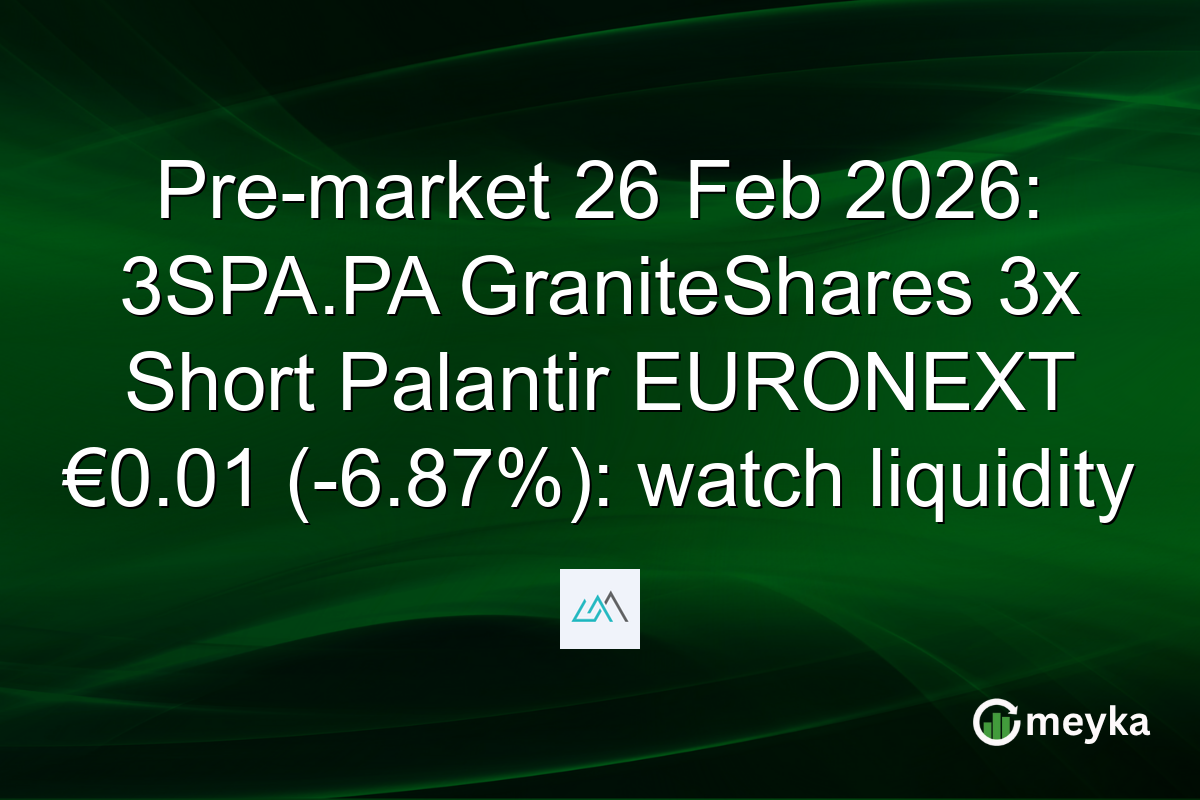 Pre-market 26 Feb 2026: 3SPA.PA GraniteShares 3x Short Palantir EURONEXT €0.01 (-6.87%): watch liquidity