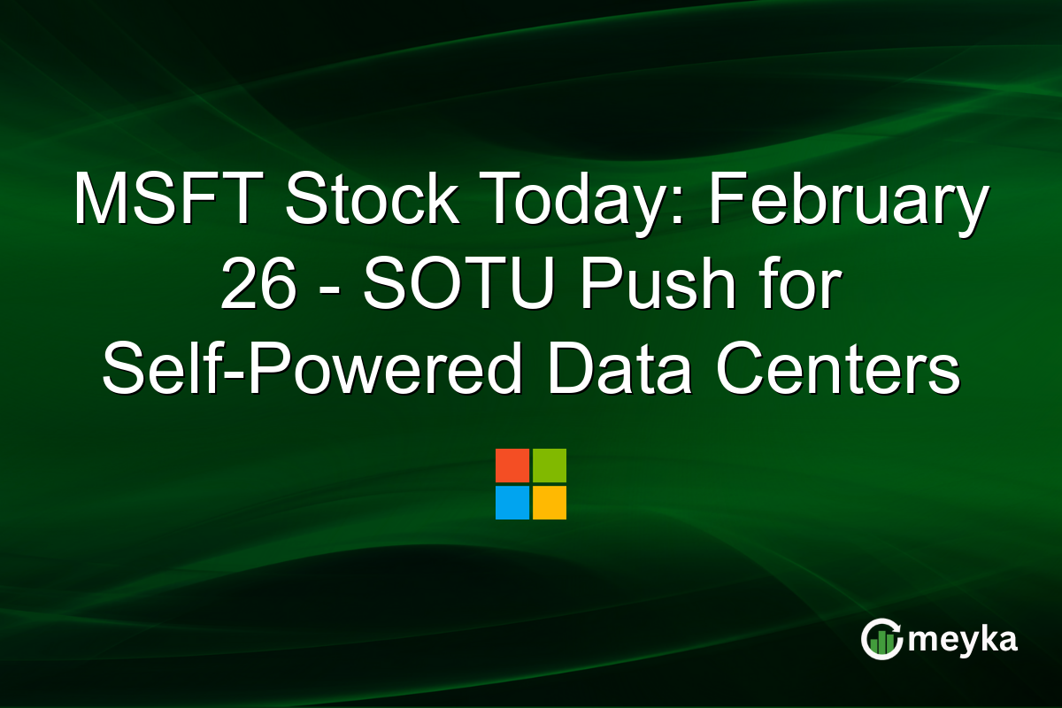 MSFT Stock Today: February 26 – SOTU Push for Self-Powered Data Centers