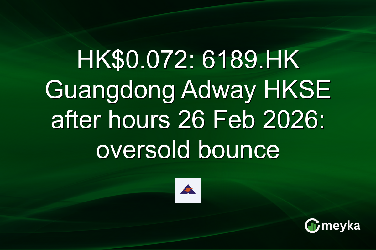 HK$0.072: 6189.HK Guangdong Adway HKSE after hours 26 Feb 2026: oversold bounce