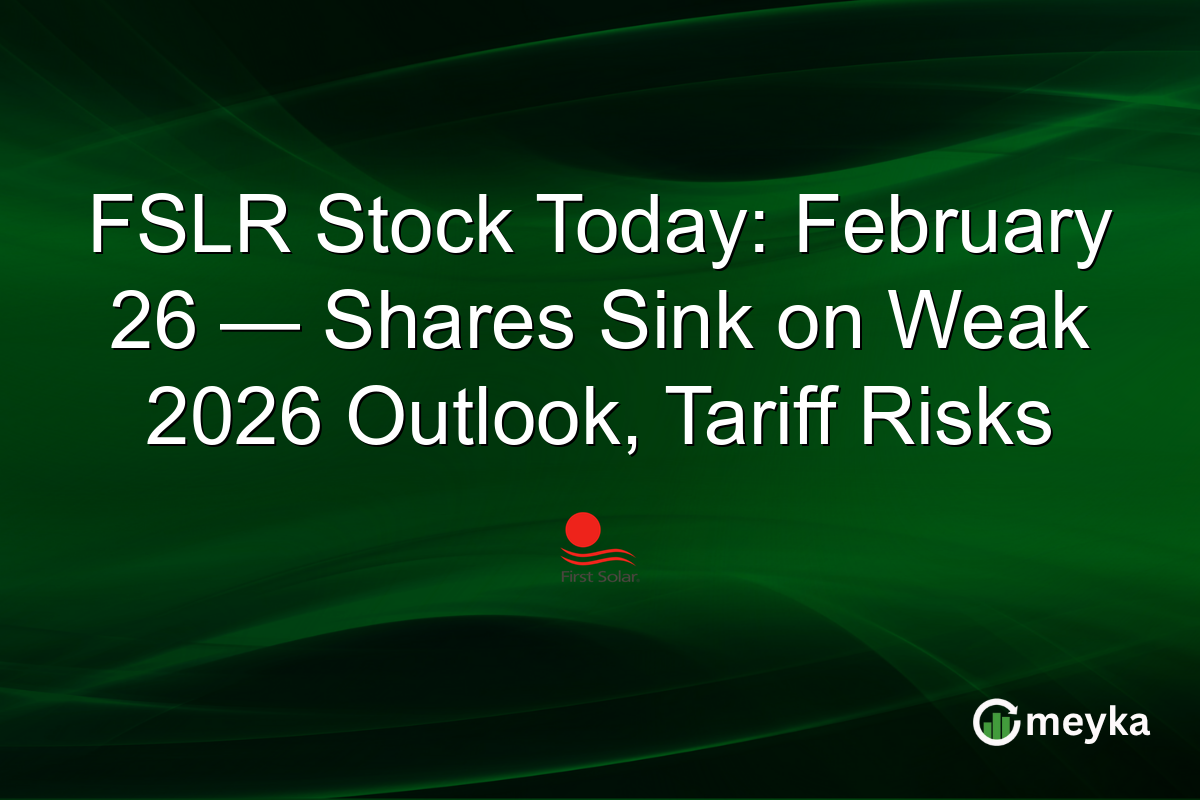 FSLR Stock Today: February 26 — Shares Sink on Weak 2026 Outlook, Tariff Risks