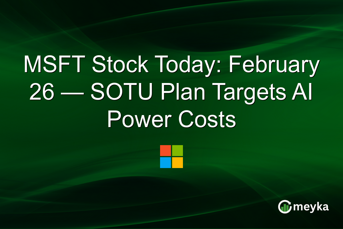MSFT Stock Today: February 26 — SOTU Plan Targets AI Power Costs