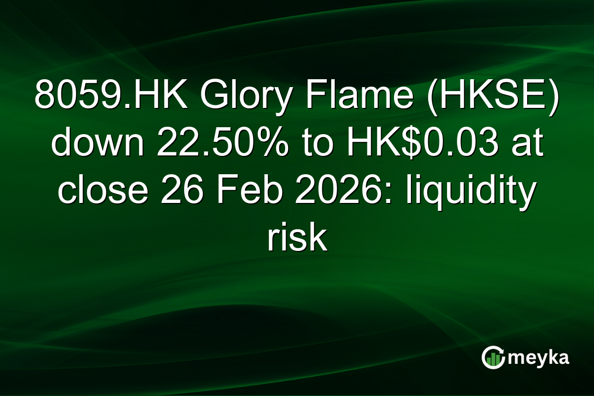 8059.HK Glory Flame (HKSE) down 22.50% to HK$0.03 at close 26 Feb 2026: liquidity risk