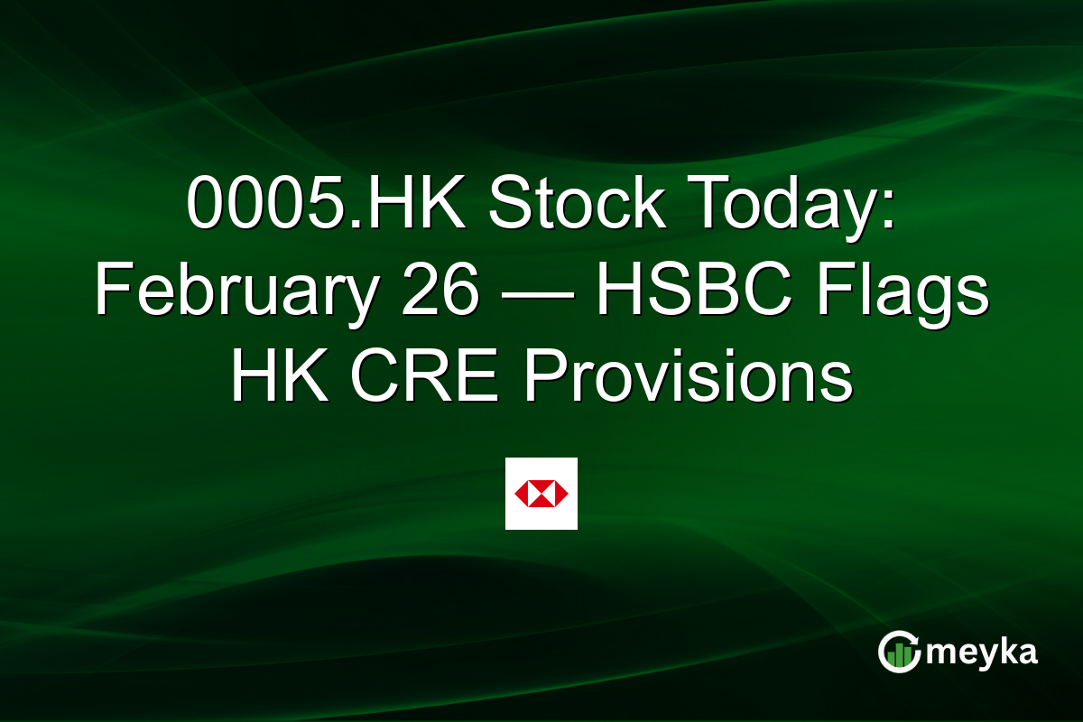 0005.HK Stock Today: February 26 — HSBC Flags HK CRE Provisions