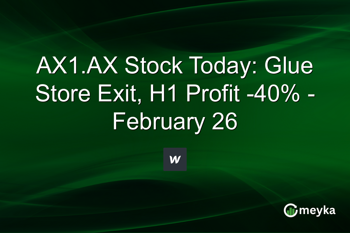 AX1.AX Stock Today: Glue Store Exit, H1 Profit -40% – February 26