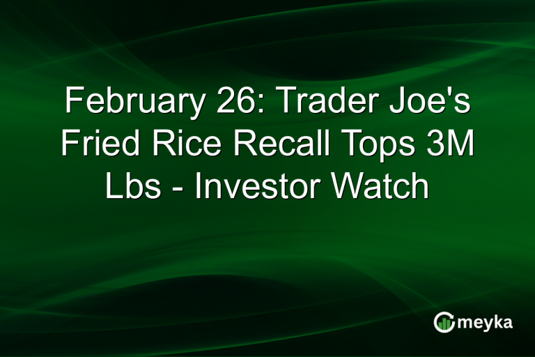 February 26: Trader Joe's Fried Rice Recall Tops 3M Lbs - Investor Watch