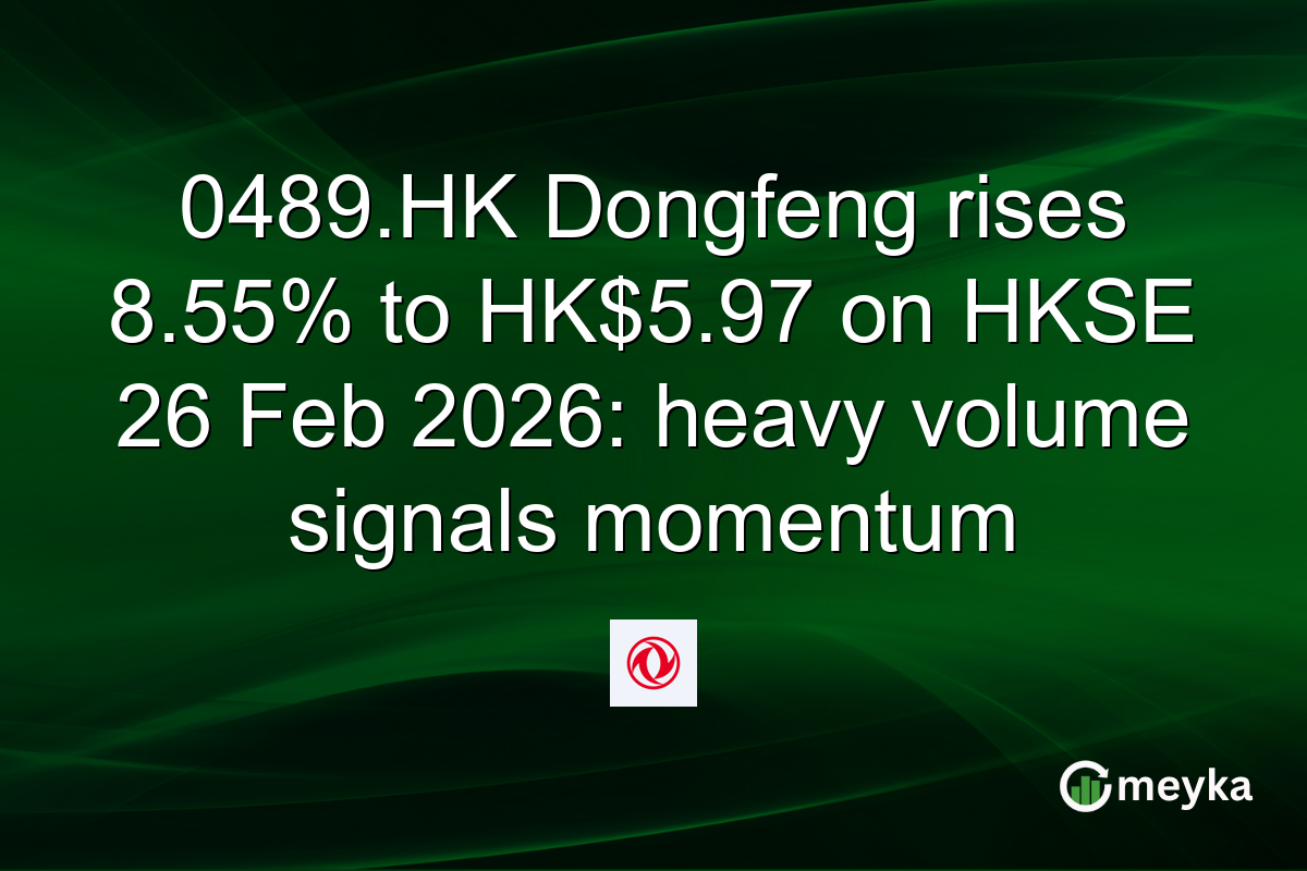 0489.HK Dongfeng rises 8.55% to HK$5.97 on HKSE 26 Feb 2026: heavy volume signals momentum