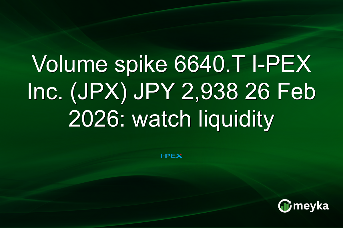 Volume spike 6640.T I-PEX Inc. (JPX) JPY 2,938 26 Feb 2026: watch liquidity